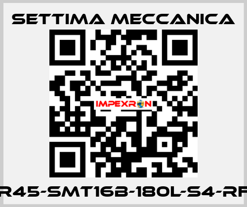 GR45-SMT16B-180L-S4-RF2 Settima Meccanica
