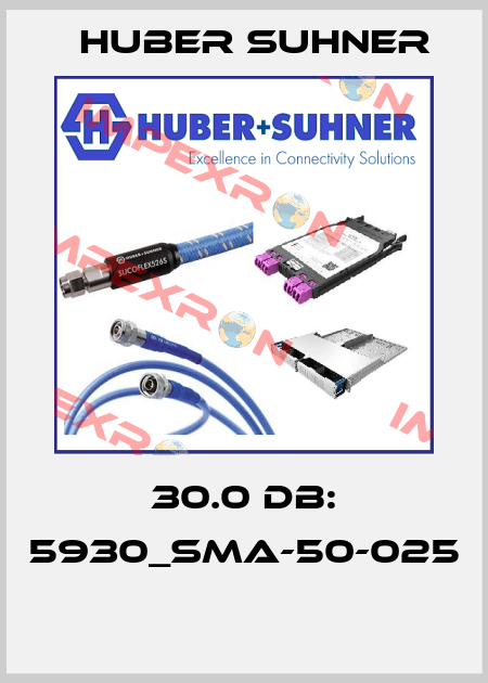 30.0 dB: 5930_SMA-50-025  Huber Suhner