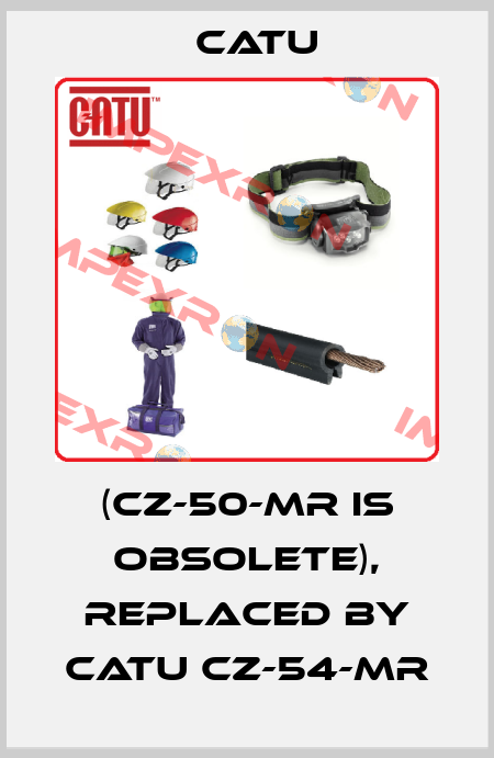 (CZ-50-MR is obsolete), replaced by CATU CZ-54-MR Catu