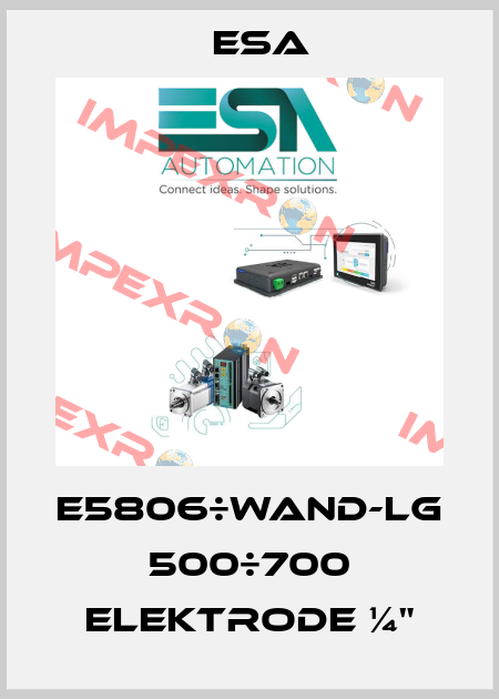 E5806÷WAND-LG 500÷700 Elektrode ¼" Esa