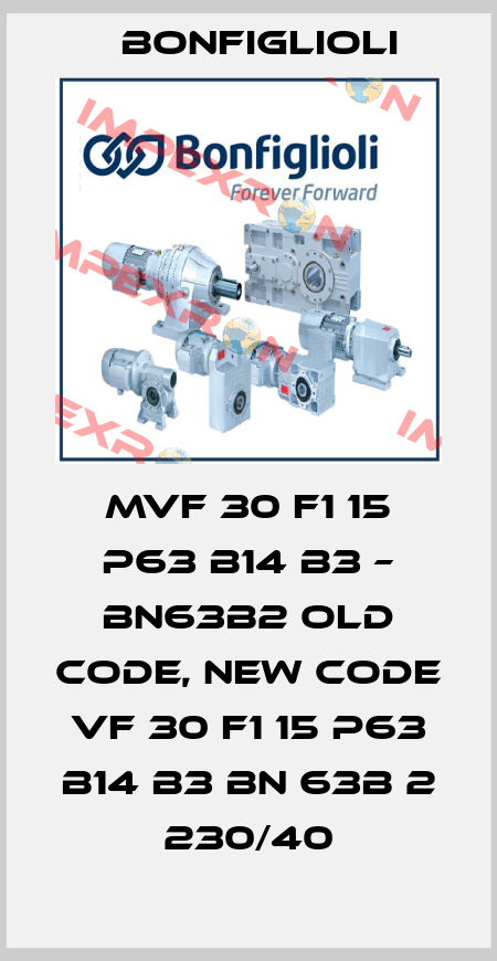 MVF 30 F1 15 P63 B14 B3 – BN63B2 old code, new code VF 30 F1 15 P63 B14 B3 BN 63B 2 230/40 Bonfiglioli