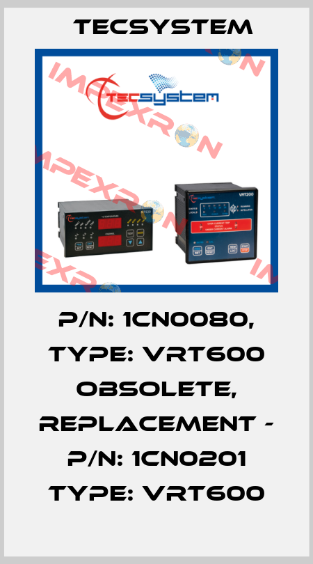 P/N: 1CN0080, Type: VRT600 obsolete, replacement - P/N: 1CN0201 Type: VRT600 Tecsystem