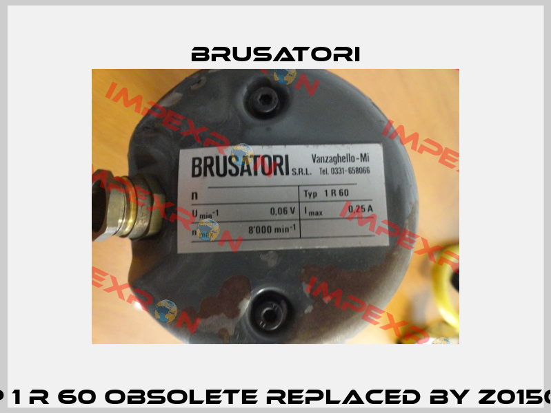 Typ 1 R 60 obsolete replaced by Z0150511  Brusatori