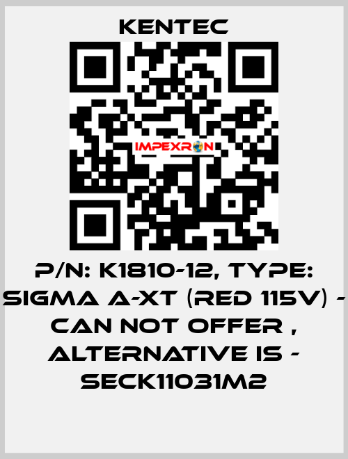 P/N: K1810-12, Type: SIGMA A-XT (Red 115V) - can not offer , alternative is - SECK11031M2 Kentec